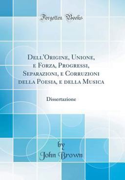 Dell'origine, Unione, e Forza, Progressi, Separazioni, e Corruzioni Della Poesia, e Della Musica