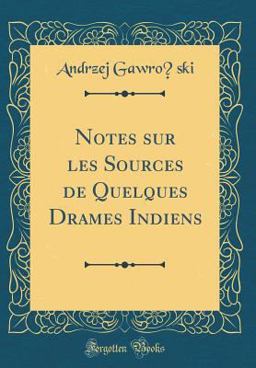 Notes Sur les Sources de Quelques Drames Indiens (Classic Reprint)