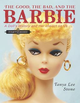 Good, the Bad, and the Barbie A Doll's History and Her Impact on Us  9780670011872 Front Cover
