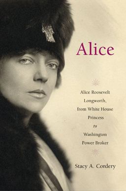 Alice Alice Roosevelt Longworth, from White House Princess to Washington Power Broker  9780670018338 Front Cover
