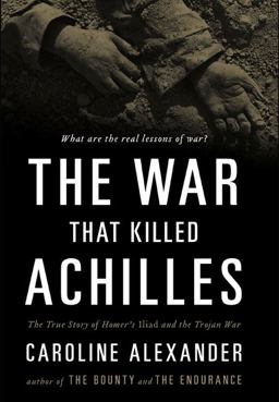 War That Killed Achilles The True Story of Homer's Iliad and the Trojan War  9780670021123 Front Cover