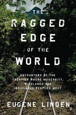 Ragged Edge of the World Encounters at the Frontier Where Modernity, Wildlands, and Indigenous Peoples Meet  9780670022519 Front Cover