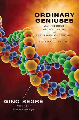 Ordinary Geniuses Max Delbruck, George Gamow, and the Origins of Genomics and Big Bang Cosmology  9780670022762 Front Cover