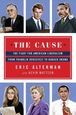 Cause The Fight for American Liberalism from Franklin Roosevelt to Barack Obama  9780670023431 Front Cover