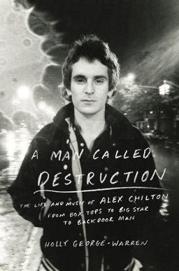 Man Called Destruction The Life and Music of Alex Chilton, from Box Tops to Big Star to Backdoor Man  9780670025633 Front Cover