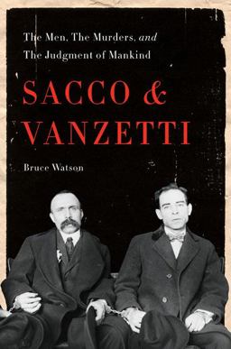 Sacco and Vanzetti The Men, the Murders, and the Judgment of Mankind  9780670063536 Front Cover
