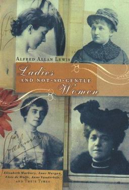 Ladies and Not So Gentle Women Elisabeth Marbury, Anne Morgan, Elsie de Wolfe, Anne Vanderbilt and Their Times  9780670858101 Front Cover
