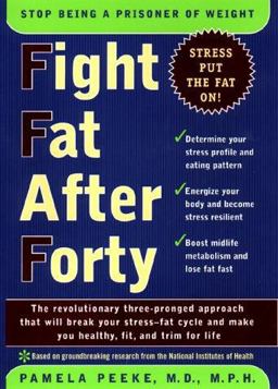 Fight Fat after Forty The Revolutionary Three-Pronged Approach That Will Break Your Stress-Fat Cycle and Make You Healthy, Fit and Trim for Life  9780670889198 Front Cover