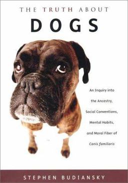 Truth about Dogs An Inquiry into the Ancestry, Social Conventions, Mental Habits and Moral Fiber of Canis Familiaris  9780670892723 Front Cover