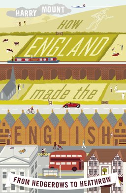 How England Made the English From Hedgerows to Heathrow  9780670919130 Front Cover