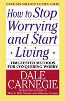 How to Stop Worrying and Start Living Time-Tested Methods for Conquering Worry  9780671035976 Front Cover