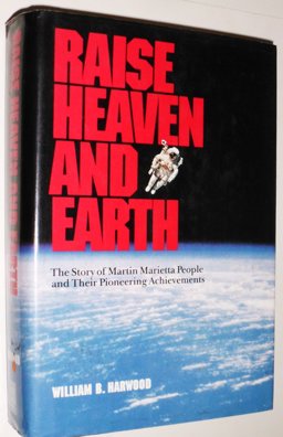 Raise Heaven and Earth The Story of Martin Marietta People and Their Pioneering Achievements  9780671749989 Front Cover