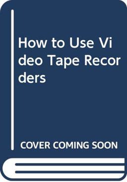 How to Use Video Tape Recorders