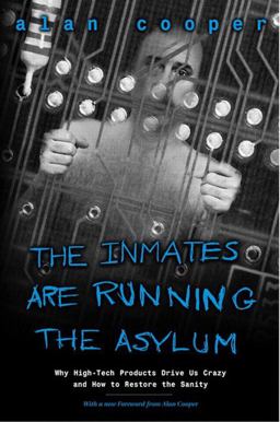 Inmates Are Running the Asylum Why High Tech Products Drive Us Crazy and How to Restore the Sanity 2nd 9780672326141 Front Cover