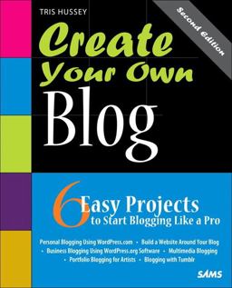 Create Your Own Blog 6 Easy Projects to Start Blogging Like a Pro 2nd 9780672335976 Front Cover