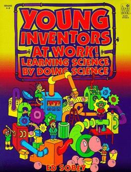 Young Inventors at Work! Learning Science by Doing Science  9780673577351 Front Cover
