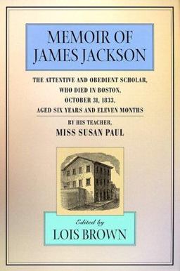 Memoir of James Jackson, the Attentive and Obedient Scholar, Who Died in Boston, October 31, 1833, Aged Six Years and Eleven Months  9780674002371 Front Cover