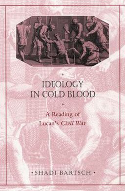 Ideology in Cold Blood A Reading of Lucan's Civil War  9780674005501 Front Cover