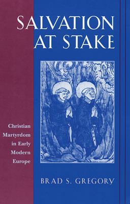 Salvation at Stake Christian Martyrdom in Early Modern Europe  9780674007048 Front Cover
