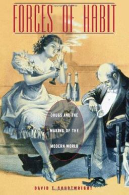 Forces of Habit Drugs and the Making of the Modern World  9780674010031 Front Cover
