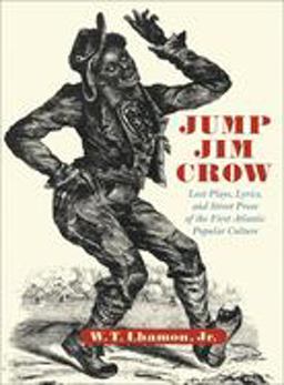 Jump Jim Crow Lost Plays, Lyrics, and Street Prose of the First Atlantic Popular Culture  9780674010628 Front Cover