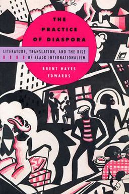 Practice of Diaspora Literature, Translation, and the Rise of Black Internationalism  9780674011038 Front Cover