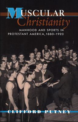 Muscular Christianity Manhood and Sports in Protestant America, 1880-1920  9780674011250 Front Cover