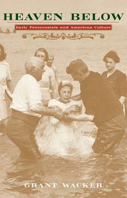 Heaven Below Early Pentecostals and American Culture  9780674011281 Front Cover