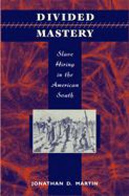 Divided Mastery Slave Hiring in the American South  9780674011496 Front Cover