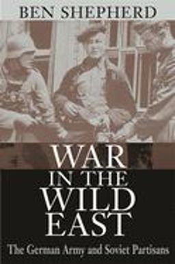 War in the Wild East The German Army and Soviet Partisans  9780674012967 Front Cover