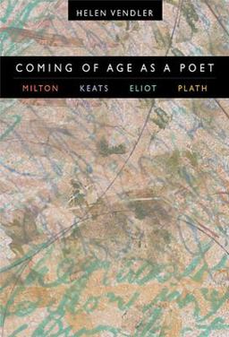 Coming of Age As a Poet Milton, Keats, Eliot, Plath  9780674013834 Front Cover