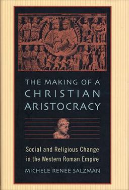 Making of a Christian Aristocracy Social and Religious Change in the Western Roman Empire  9780674016033 Front Cover