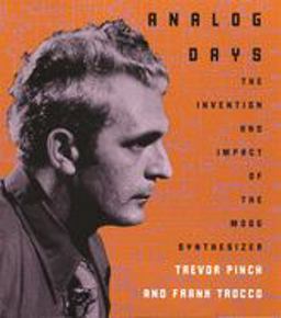 Analog Days The Invention and Impact of the Moog Synthesizer  9780674016170 Front Cover