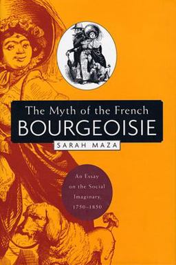 Myth of the French Bourgeoisie An Essay on the Social Imaginary, 1750-1850  9780674017696 Front Cover