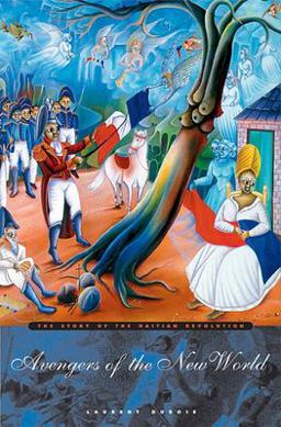 Avengers of the New World The Story of the Haitian Revolution  9780674018266 Front Cover