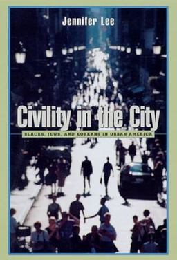 Civility in the City Blacks, Jews, and Koreans in Urban America  9780674018440 Front Cover