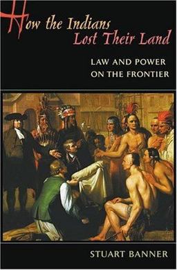 How the Indians Lost Their Land Law and Power on the Frontier  9780674018716 Front Cover