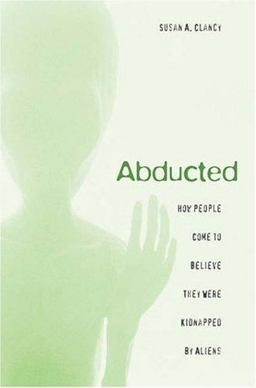 Abducted How People Come to Believe They Were Kidnapped by Aliens  9780674018792 Front Cover
