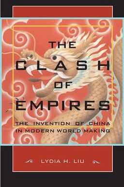 Clash of Empires The Invention of China in Modern World Making  9780674019959 Front Cover