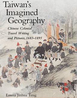 Taiwan's Imagined Geography Chinese Colonial Travel Writing and Pictures, 1683-1895  9780674021198 Front Cover