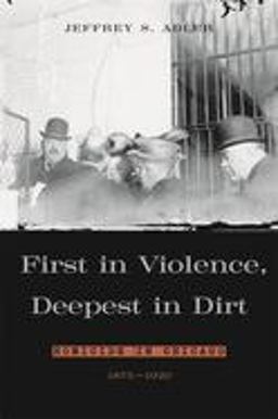 First in Violence, Deepest in Dirt Homicide in Chicago, 1875-1920  9780674021495 Front Cover