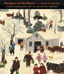 Designs on the Heart The Homemade Art of Grandma Moses  9780674022263 Front Cover