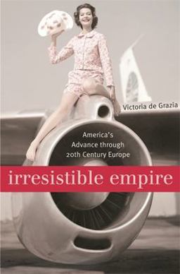 Irresistible Empire America's Advance Through Twentieth-Century Europe  9780674022348 Front Cover