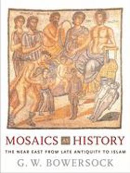 Mosaics as History The near East from Late Antiquity to Islam  9780674022928 Front Cover