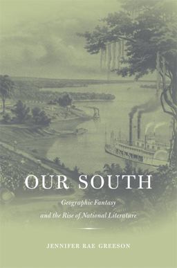 Our South Geographic Fantasy and the Rise of National Literature  9780674024281 Front Cover