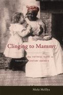 Clinging to Mammy The Faithful Slave in Twentieth-Century America  9780674024335 Front Cover