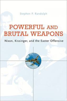 Powerful and Brutal Weapons Nixon, Kissinger, and the Easter Offensive  9780674024915 Front Cover