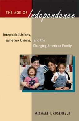 Age of Independence Interracial Unions, Same-Sex Unions, and the Changing American Family  9780674024977 Front Cover