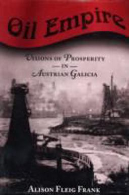Oil Empire Visions of Prosperity in Austrian Galicia  9780674025417 Front Cover