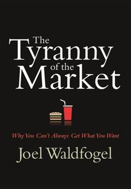 Tyranny of the Market Why You Can't Always Get What You Want  9780674025813 Front Cover